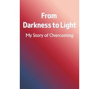 From Darkness to Light: My Story of Overcoming