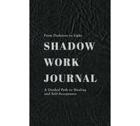 From Darkness to Light: Shadow Work Journal: A Guided Path to Healing and Self-Acceptance