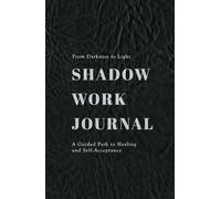 From Darkness to Light: Shadow Work Journal: A Guided Path to Healing and Self-Acceptance
