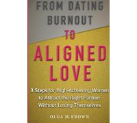 From Dating Burnout to Aligned Love: 3 Steps for High-Achieving Women to Attract the Right Partner Without Losing Themselves