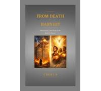 FROM DEATH TO HARVEST: Resurrection, First Fruits, and the Road to Shavuot: The Prophetic Fulfillment of God's Appointed Times from the Cross to the Outpouring of the Spirit