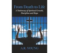 From Death to Life: A Testimony of Spiritual Growth, Discipline and Hope