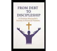 From Debt to Discipleship: A Christian Minimalist’s Journey to Financial Freedom