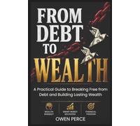 FROM DEBT TO WEALTH: A Practical Guide to Breaking Free from Debt and Building Lasting Wealth
