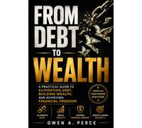 FROM DEBT TO WEALTH: A Practical Guide to Eliminating Debt, Building Wealth, and Achieving Financial Freedom