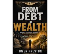 From Debt to Wealth: A Proven Step-by-Step Blueprint to Break the Paycheck Cycle, Master Your Money, and Build Lasting Freedom