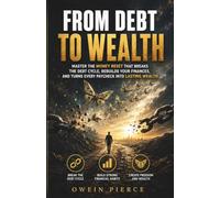 FROM DEBT TO WEALTH: Master the Money Reset That Breaks the Debt Cycle, Rebuilds Your Finances, and Turns Every Paycheck into Lasting Wealth