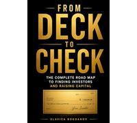 From Deck to Check: The Complete Road Map to Finding Investors and Raising Capital (The Outlier Mastery Series)