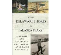From Delaware Shores to Alaska Peaks: A Memoir and Collected Writings by Janet Baker Waterfield (Honey House Legacy Memoirs)