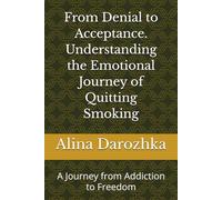 From Denial to Acceptance. Understanding the Emotional Journey of Quitting Smoking: A Journey from Addiction to Freedom (Quit Smoking)