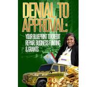 FROM DENIAL TO APPROVAL: Your Blueprint to Credit Repair, Business Funding & Grants
