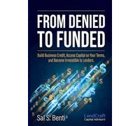From Denied to Funded: Build Business Credit, Access Capital on Your Terms, and Become Irresistible to Lenders (Lender-Ready Series)