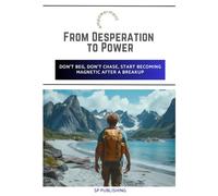 From Desperation to Power: Don’t Beg, Don’t Chase, Start Becoming Magnetic After a Breakup