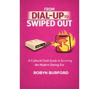From Dial Up To Swiped Out: A Cultural Field Guide to Surviving the Modern Dating Era