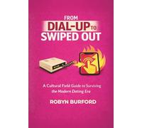 From Dial Up To Swiped Out: A Cultural Field Guide to Surviving the Modern Dating Era