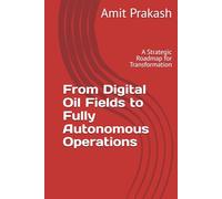 From Digital Oil Fields to Fully Autonomous Operations: A Strategic Roadmap for Transformation