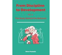 From Discipline to Development, Vol.3: The Body Behind the Behavior: How Your Child's Gut, Sleep, and Nervous System Are Shaping the Tantrums - And What You Can Do About It (Ages 0-6)