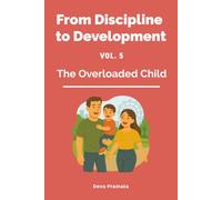 From Discipline to Development, Volume 5, The Overloaded Child:: How to Protect Your Young Child's Nervous System in a World That Wasn't Built for Them (Ages 0-6)|This guide is a free gift