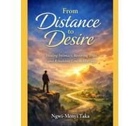 FROM DISTANCE TO DESIRE: HEALING INTIMACY, RESTORING TRUST, AND REBUILDING LOVE IN MARRIAGE