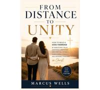 From Distance to Unity: How to Build a Godly Marriage by Rebuilding Trust, Deepening Emotional and Spiritual Intimacy, Overcoming Conflict, and Growing Together in Christ