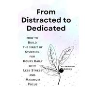 From Distracted to Dedicated: How to Build the Habit of Studying for Hours Daily with Less Stress and Maximum Focus (The Silent Mastery)