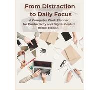 From Distraction to Daily Focus: A Computer Work Planner for Productivity and Digital Control - Beige Edition