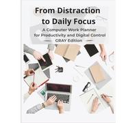 From Distraction to Daily Focus: A Computer Work Planner for Productivity and Digital Control - Gray Edition
