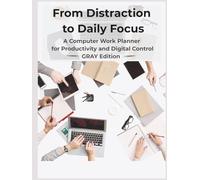 From Distraction to Daily Focus: A Computer Work Planner for Productivity and Digital Control - Gray Edition