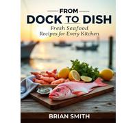 From Dock to Dish: Fresh Seafood Recipes for Every Kitchen