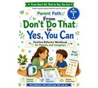 From Don’t Do That to Yes, You Can: A Positive Behavior Workbook for Parents and Caregivers (From Don’t Do That to Yes, You Can: A Positive Behavior Workbook Collection for Families)