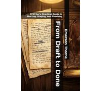 From Draft to Done: A Writer's Practical Guide to Starting, Staying, and Finishing