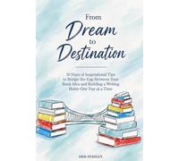 From Dream to Destination: 30 Days of Inspirational Tips to Bridge the Gap Between Your Book Idea and Building a Writing Habit-One Day at a Time