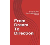 From Dream To Direction: Your Daily Path from Imagination to Impact