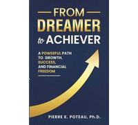 From Dreamer to Achiever: A Powerful Path to Growth, Success, and Financial Freedom