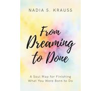 From Dreaming to Done: A Soul Map for Finishing What You Were Born to Do