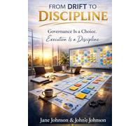 FROM DRIFT TO DISCIPLINE: Governance Is a Choice. Execution Is a Discipline (The Drift Series)