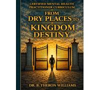 From Dry Places to Kingdom Destiny: Certified Mental Health Practitioner Curriculum
