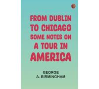 From Dublin to Chicago: Some Notes on a Tour in America