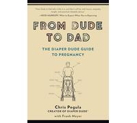 From Dude to Dad: The Diaper Dude Guide to Pregnancy