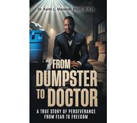 From Dumpster to Doctor: A True Story of Perseverance from Fear to Freedom