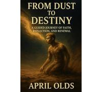 From Dust To Destiny: A guided journey of faith, reflection and renewal
