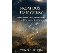 From Dust to Mystery: Poems of the Spirit, Mindfulness, and the Sacred Ordinary