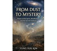 From Dust to Mystery: Poems of the Spirit, Mindfulness, and the Sacred Ordinary