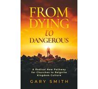 From Dying To Dangerous: A Radical New Pathway for Churches to Reignite Kingdom Culture