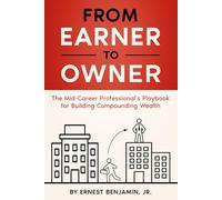 From Earner To Owner: The Mid-Career Professional’s Playbook for Building Compounding Wealth