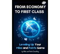 From Economy to First Class: How to Fly First Class on a Budget Using Airline Miles and Credit Card Points (Booking First and Business Class Flights with Miles and Points)