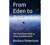 From Eden to Ascension: The Twin Flame Path to Union and New Earth (Awakening to Sacred Divinity)