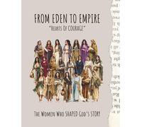 From Eden To Empire: The Women Who Shaped God's Story (LESSONS FOR TODAY FROM THE WOMEN OF THE BIBLE)