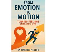From Emotion to Motion: Turning Feelings into Results