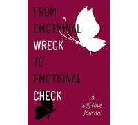 From Emotional Wreck to Emotional Check: A Self-Love Journal to Help you Process Your Emotions, Calm Your Mind, And Take Gentle Steps Forward